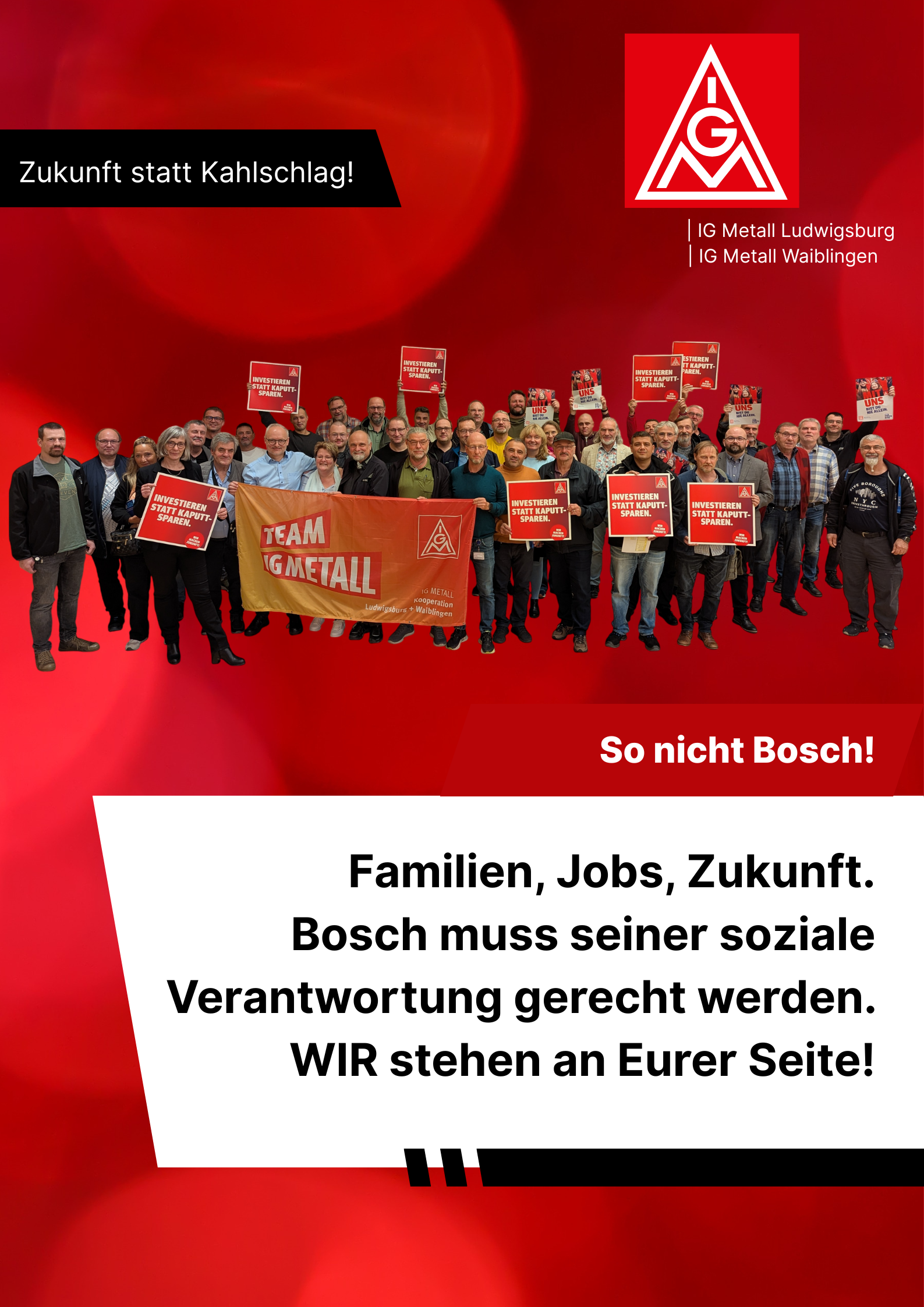 Familien, Jobs, Zukunft. <br/>Bosch muss seiner soziale Verantwortung gerecht werden. <br/>WIR stehen an Eurer Seite! 